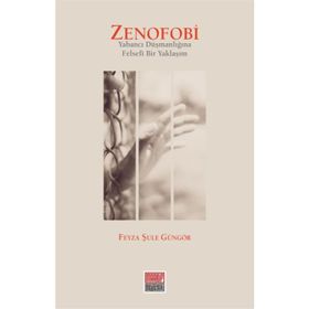 Zenofobi-Yabancı Düşmanlığına Felsefi Bir Yaklaşım - Feyza Şule Güngör