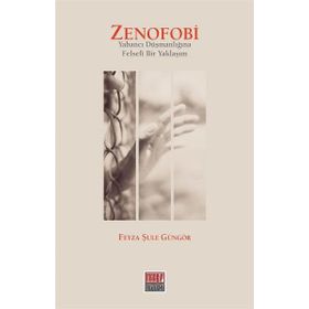 Zenofobi-Yabancı Düşmanlığına Felsefi Bir Yaklaşım - Feyza Şule Güngör