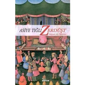 ZERDÜŞT HAYATI VE ÖĞRETİSİ - ASIYE TIĞLI