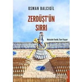 ZERDÜŞT'ÜN SIRRI NIETZSCHE YANILDI, TANRI YAŞIYOR - OSMAN BALCIGİL
