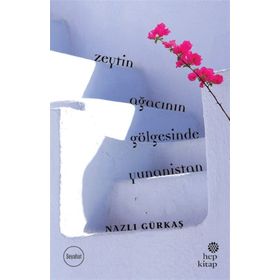 Zeytin Ağacının Gölgesinde Yunanistan - Nazlı Gürkaş