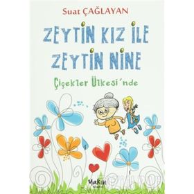 Zeytin Kız ve Zeytin Nine Çiçekler Ülkesi’nde - Suat Çağlayan