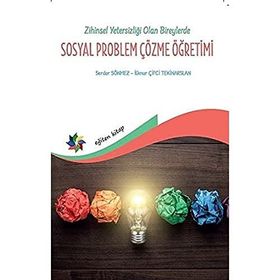 Zihin Yetersizliği Olan Bireylerde Sosyal Problem Çözme Öğretimi - İlknur Çiftci Tekinarslan Serdar Sönmez