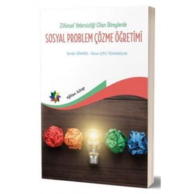 Zihin Yetersizliği Olan Bireylerde Sosyal Problem Çözme Öğretimi - İlknur Çiftci Tekinarslan Serdar Sönmez