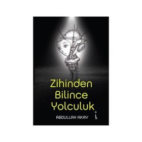 Zihinden Bilince Yolculuk - Abdullah Akay