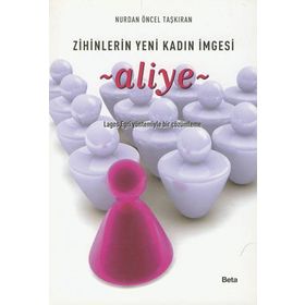 ZIHINLERIN YENI KADIN İMGESİ ALIYE LAGOS EGRI YÖNTEMİYLE BIR ÇÖZÜMLEME - NURDAN ÖNCEL TAŞKIRAN