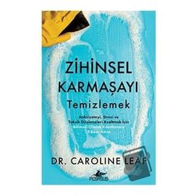 Zihinsel Karmaşayı Temizlemek - Caroline Leaf