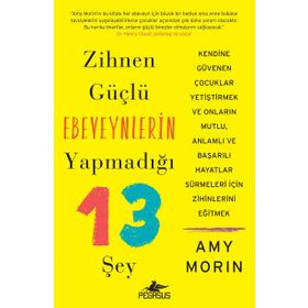 Zihnen Güçlü Ebeveynlerin Yapmadığı 13 Şey Amy Morin Pegasus Yayınları