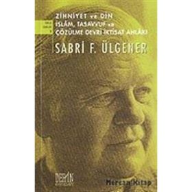 ZIHNIYET VE DIN İSLAM, TASAVVUF VE ÇÖZÜLME DEVRI İKTİSAT AHLAKI - SABRI F. ÜLGENER