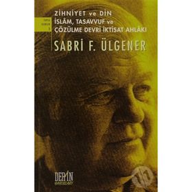 ZIHNIYET VE DIN İSLAM, TASAVVUF VE ÇÖZÜLME DEVRI İKTİSAT AHLAKI - SABRI F. ÜLGENER