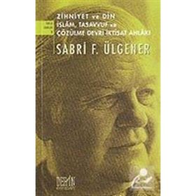 ZIHNIYET VE DIN İSLAM, TASAVVUF VE ÇÖZÜLME DEVRI İKTİSAT AHLAKI - SABRI F. ÜLGENER