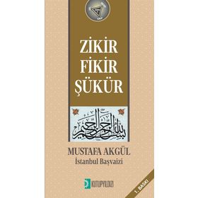 Zikir Fikir Şükür - Mustafa H. Akgül