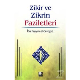 ZIKIR VE ZIKRIN FAZILETLERI - İBNÜ´L KAYYIM EL-CEVZIYYE