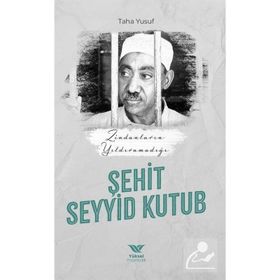 Zindanların Yıldıramadığı Şehit: Seyyid Kutub Yüksel Yayıncılık