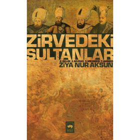 ZIRVEDEKI SULTANLAR 2. SELIM - 3. MURAD - 3. MEHMED - 1. AHMED - ZIYA NUR AKSUN