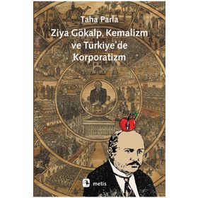 ZIYA GÖKALP, KEMALIZM VE TÜRKİYE'DE KORPORATIZM - TAHA PARLA