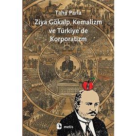 ZIYA GÖKALP, KEMALIZM VE TÜRKİYE'DE KORPORATIZM - TAHA PARLA