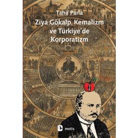 ZIYA GÖKALP, KEMALIZM VE TÜRKİYE'DE KORPORATIZM - TAHA PARLA