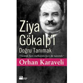 ZIYA GÖKALP'İ DOĞRU TANIMAK - ORHAN KARAVELI