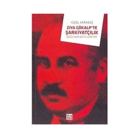 ZIYA GÖKALP´TE ŞARKİYATÇILIK DOĞU´NUN BATICI ÜRETİMİ - YÜCEL KADAŞ