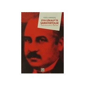 ZIYA GÖKALP´TE ŞARKİYATÇILIK DOĞU´NUN BATICI ÜRETİMİ - YÜCEL KADAŞ