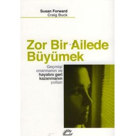 Zor Bir Ailede Büyümek Geçmişi Onarmanın ve Hayatını Geri Kazanmanın Yolları - Susan Forward;Craig Buck