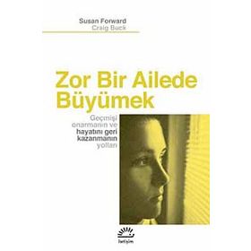 Zor Bir Ailede Büyümek Geçmişi Onarmanın ve Hayatını Geri Kazanmanın Yolları - Susan Forward;Craig Buck