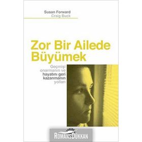 Zor Bir Ailede Büyümek Geçmişi Onarmanın ve Hayatını Geri Kazanmanın Yolları - Susan Forward;Craig Buck