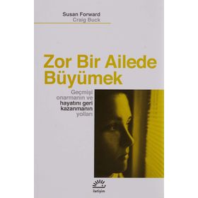 Zor Bir Ailede Büyümek Geçmişi Onarmanın ve Hayatını Geri Kazanmanın Yolları - Susan Forward;Craig Buck