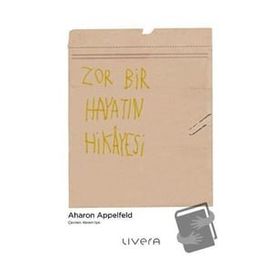 Zor Bir Hayatın Hikayesi - Aharon Appelfeld