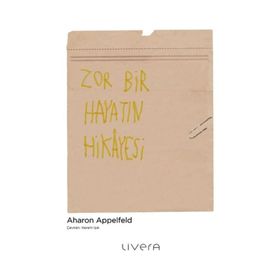 Zor Bir Hayatın Hikayesi - Aharon Appelfeld