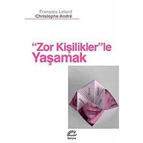 ZOR KİŞİLİKLER'LE YAŞAMAK - FRANÇOİS LELORD;CHRISTOPHE ANDRÉ