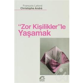 ZOR KİŞİLİKLER'LE YAŞAMAK - FRANÇOİS LELORD;CHRISTOPHE ANDRÉ