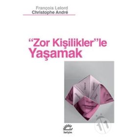 ZOR KİŞİLİKLER'LE YAŞAMAK - FRANÇOİS LELORD;CHRISTOPHE ANDRÉ