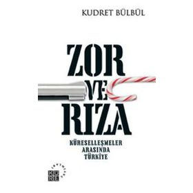 ZOR VE RIZA KÜRESELLEŞMELER ARASINDA TÜRKİYE - KUDRET BÜLBÜL