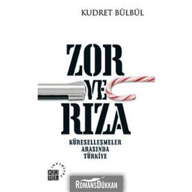 ZOR VE RIZA KÜRESELLEŞMELER ARASINDA TÜRKİYE - KUDRET BÜLBÜL