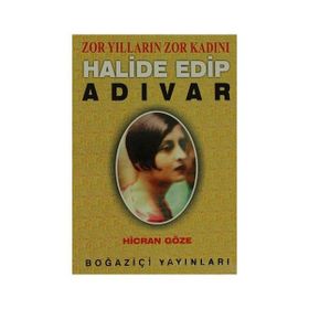 ZOR YILLARIN ZOR KADINI HALIDE EDIP ADIVAR - HICRAN GÖZE