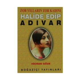 ZOR YILLARIN ZOR KADINI HALIDE EDIP ADIVAR - HICRAN GÖZE