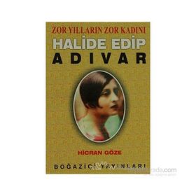 ZOR YILLARIN ZOR KADINI HALIDE EDIP ADIVAR - HICRAN GÖZE