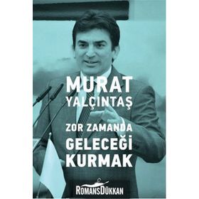 Zor Zamanda Geleceği Kurmak - Murat Yalçıntaş