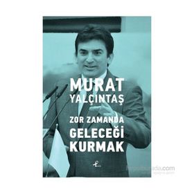 Zor Zamanda Geleceği Kurmak - Murat Yalçıntaş