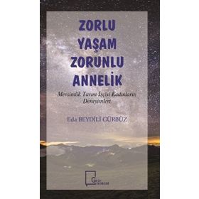 Zorlu Yaşam Zorlu Annelik - Mevsimlik Tarım İşçisi Kadınların Deneyimleri - Eda Beydili Gürbüz