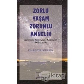 Zorlu Yaşam Zorlu Annelik - Mevsimlik Tarım İşçisi Kadınların Deneyimleri - Eda Beydili Gürbüz