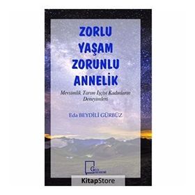 Zorlu Yaşam Zorlu Annelik - Mevsimlik Tarım İşçisi Kadınların Deneyimleri - Eda Beydili Gürbüz