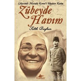 ZÜBEYDE HANIM GÖLGESİNDE MUSTAFA KEMAL'I BÜYÜTEN KADIN - FATIH BAYHAN