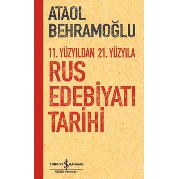 11. Yüzyıldan 21. Yüzyıla Rus Edebiyatı Tarihi - Ataol Behramoğlu - İş Bankası Kültür Yayınları