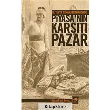 16. YÜZYIL OSMANLI EKONOMISINDE PİYASA'NIN KARŞITI PAZAR - HASAN FATIH YILMAZ