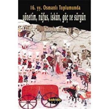 16. Yy. Osmanlı Toplumunda Yönetim, Nüfus, Iskan, Göç ve Sürgün - Hüseyin Arslan