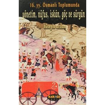 16. Yy. Osmanlı Toplumunda Yönetim, Nüfus, Iskan, Göç ve Sürgün - Hüseyin Arslan