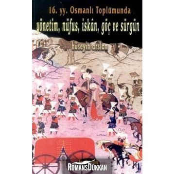 16. Yy. Osmanlı Toplumunda Yönetim, Nüfus, Iskan, Göç ve Sürgün - Hüseyin Arslan